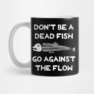 Don't Be A Dead Fish - Go Against The Flow (v19) Mug